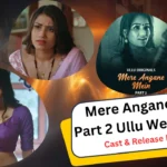 Mere Angane Mein Part 2 Ullu Web Series Cast, Story, Actress Name, Release Date