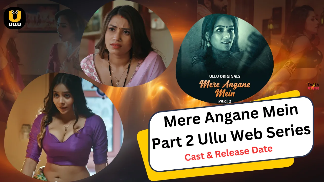 Mere Angane Mein Part 2 Ullu Web Series Cast, Story, Actress Name, Release Date